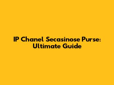 IP Chanel Secasinose Purse: Ultimate Guide