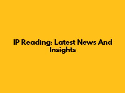 IP Reading: Latest News And Insights