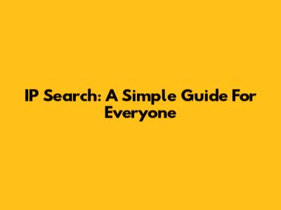 IP Search: A Simple Guide For Everyone