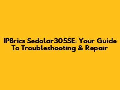 IPBrics Sedolar305SE: Your Guide To Troubleshooting & Repair