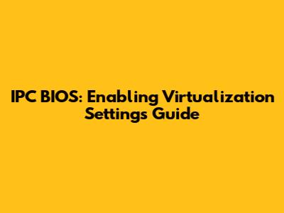 IPC BIOS: Enabling Virtualization Settings Guide