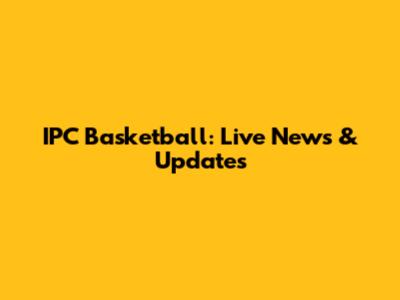 IPC Basketball: Live News & Updates