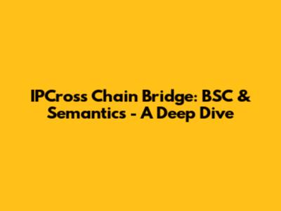 IPCross Chain Bridge: BSC & Semantics - A Deep Dive