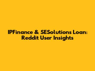 IPFinance & SESolutions Loan: Reddit User Insights