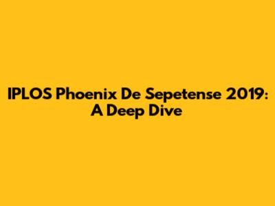 IPLOS Phoenix De Sepetense 2019: A Deep Dive