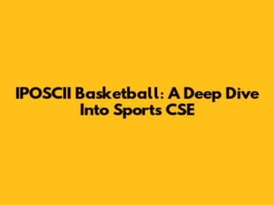 IPOSCII Basketball: A Deep Dive Into Sports CSE