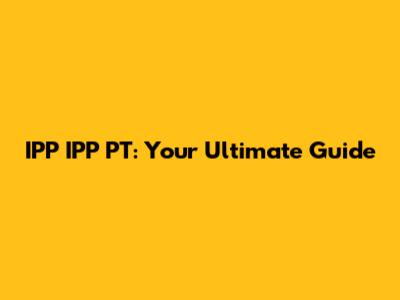 IPP IPP PT: Your Ultimate Guide