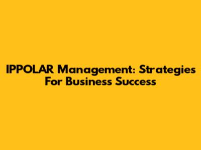 IPPOLAR Management: Strategies For Business Success
