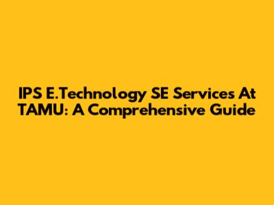 IPS E.Technology SE Services At TAMU: A Comprehensive Guide
