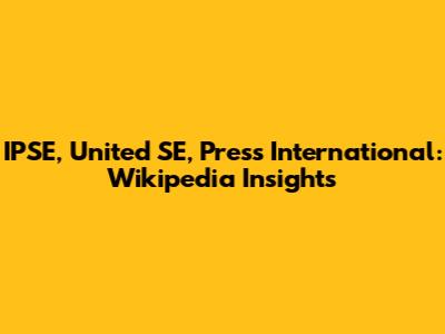 IPSE, United SE, Press International: Wikipedia Insights