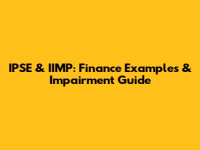 IPSE & IIMP: Finance Examples & Impairment Guide