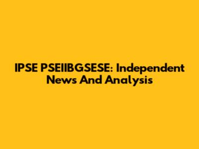 IPSE PSEIIBGSESE: Independent News And Analysis