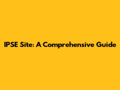 IPSE Site: A Comprehensive Guide