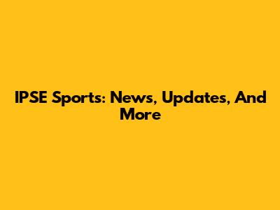 IPSE Sports: News, Updates, And More
