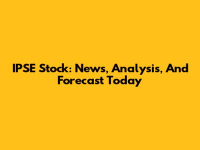 IPSE Stock: News, Analysis, And Forecast Today