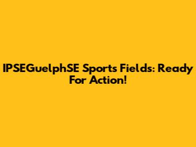 IPSEGuelphSE Sports Fields: Ready For Action!