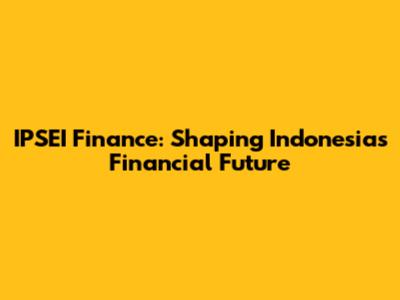 IPSEI Finance: Shaping Indonesia's Financial Future
