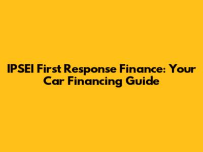 IPSEI First Response Finance: Your Car Financing Guide