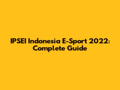 IPSEI Indonesia E-Sport 2022: Complete Guide