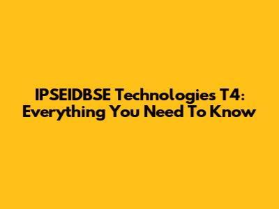 IPSEIDBSE Technologies T4: Everything You Need To Know
