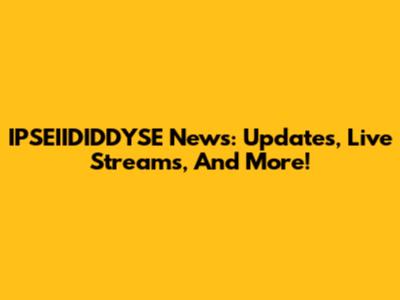 IPSEIIDIDDYSE News: Updates, Live Streams, And More!