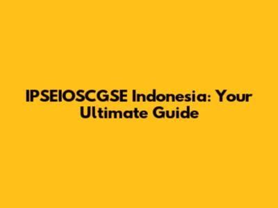 IPSEIOSCGSE Indonesia: Your Ultimate Guide