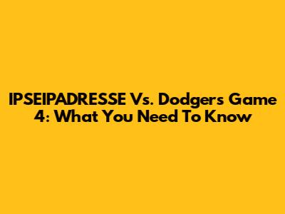 IPSEIPADRESSE Vs. Dodgers Game 4: What You Need To Know
