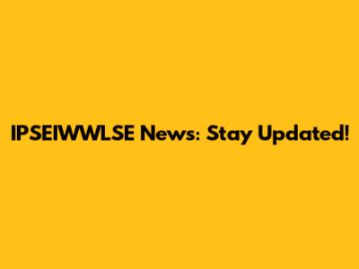 IPSEIWWLSE News: Stay Updated!