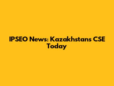 IPSEO News: Kazakhstan's CSE Today