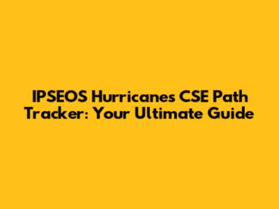 IPSEOS Hurricanes CSE Path Tracker: Your Ultimate Guide