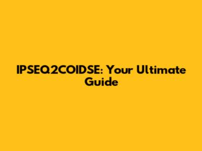 IPSEQ2COIDSE: Your Ultimate Guide