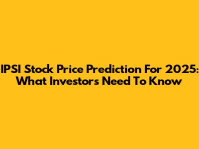 IPSI Stock Price Prediction For 2025: What Investors Need To Know