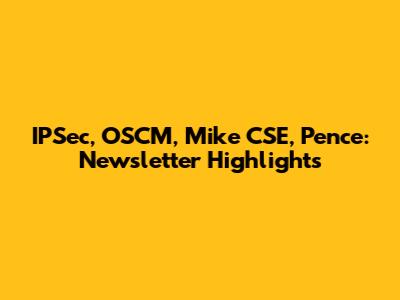 IPSec, OSCM, Mike CSE, Pence: Newsletter Highlights