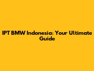 IPT BMW Indonesia: Your Ultimate Guide