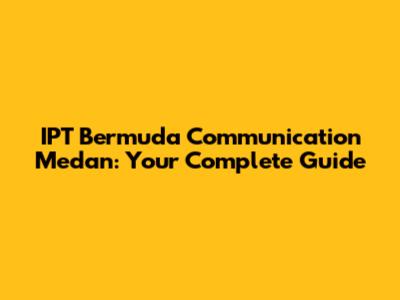 IPT Bermuda Communication Medan: Your Complete Guide