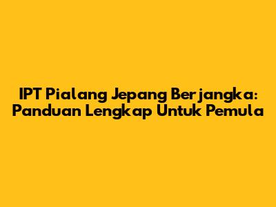 IPT Pialang Jepang Berjangka: Panduan Lengkap Untuk Pemula