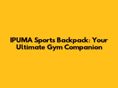 IPUMA Sports Backpack: Your Ultimate Gym Companion