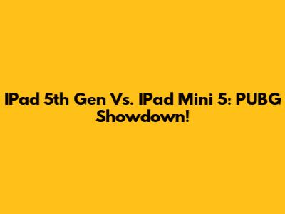 IPad 5th Gen Vs. IPad Mini 5: PUBG Showdown!