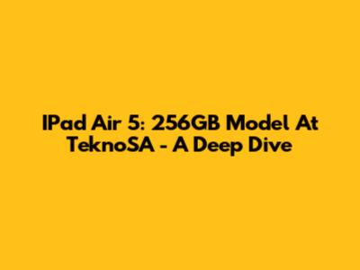 IPad Air 5: 256GB Model At TeknoSA - A Deep Dive