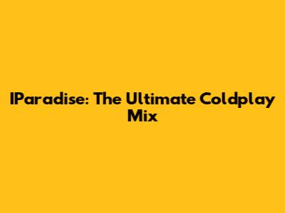 IParadise: The Ultimate Coldplay Mix