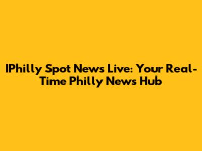 IPhilly Spot News Live: Your Real-Time Philly News Hub