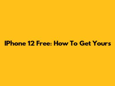 IPhone 12 Free: How To Get Yours