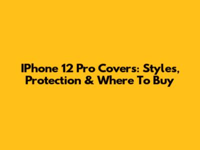 IPhone 12 Pro Covers: Styles, Protection & Where To Buy