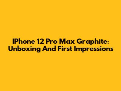 IPhone 12 Pro Max Graphite: Unboxing And First Impressions