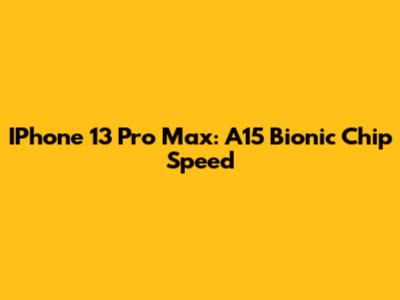 IPhone 13 Pro Max: A15 Bionic Chip Speed