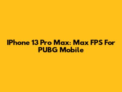 IPhone 13 Pro Max: Max FPS For PUBG Mobile