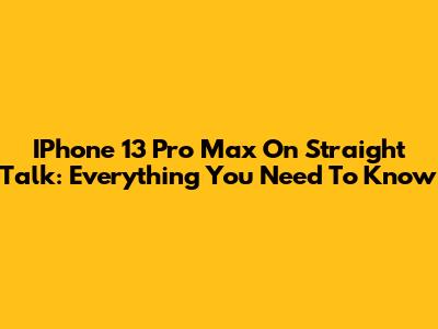 IPhone 13 Pro Max On Straight Talk: Everything You Need To Know