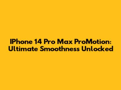 IPhone 14 Pro Max ProMotion: Ultimate Smoothness Unlocked