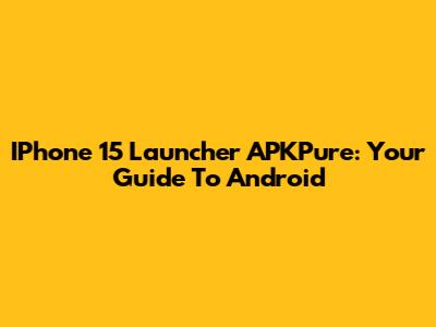 IPhone 15 Launcher APKPure: Your Guide To Android