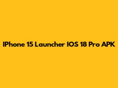 IPhone 15 Launcher IOS 18 Pro APK